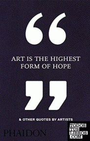 ART IS THE HIGHEST FORM OF HOPE & OTHER QUOTE BY A
