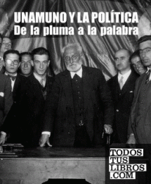 UNAMUNO Y LA POLITICA - DE LA PLUMA A LA PALABRA
