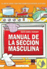MANUAL DE LA SECCION MASCULINA - EL LIBRO PARA HOMBRES QUE NECESITAN...